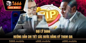 Đại Lý S666 - Hướng Dẫn Chi Tiết Các Bước Đăng Ký Tham Gia